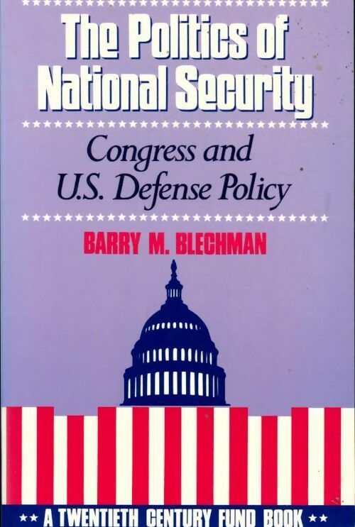 Livrenpoche : The politics of national security. Congress and U.S. defense policy - Barry M. Blechman - Livre