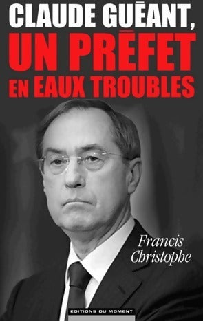 Livrenpoche : Claude Guéant, un préfet en eaux troubles - Francis Christophe - Livre