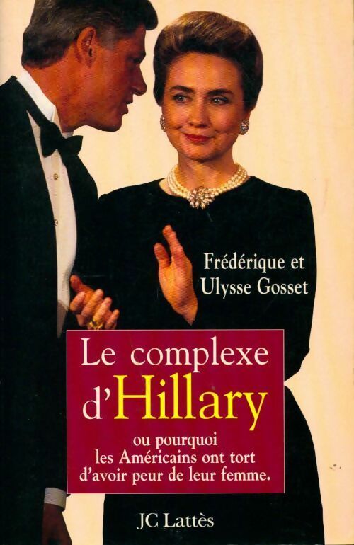 Livrenpoche : Le complexe d'Hillary ou pourquoi les américains ont tort d'avoir peur de leur femme - Ulysse Gosset, Frédérique Gosset - Livre