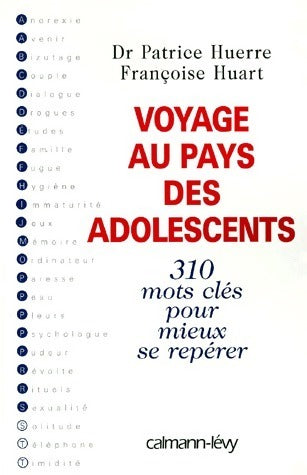 Voyage au pays des adolescents. 310 mots clés pour mieux se repérer - Patrice Huerre -  Calmann-Lévy GF - Livre