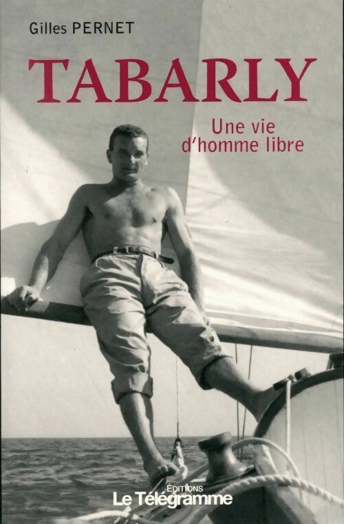 Tabarly. Une vie d'homme libre - Gilles Pernet -  Télégramme GF - Livre