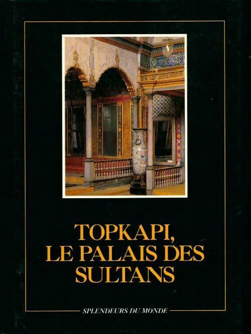 Topkapi, le palais des sultans - Renée Rahir -  Splendeurs du monde - Livre