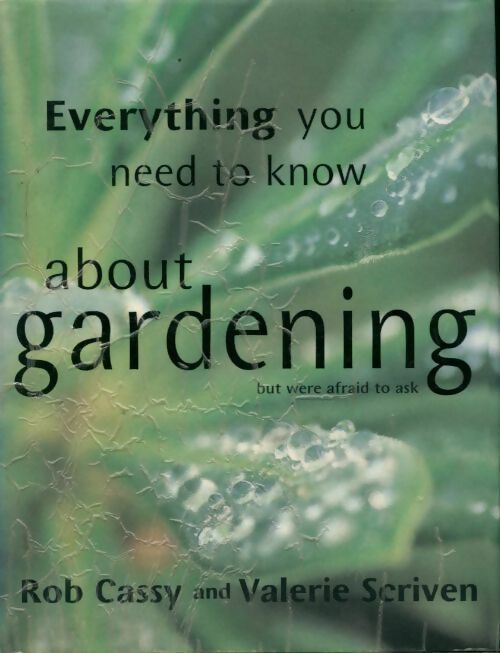Everything you need to know about gardening but were afraid to ask - Rob Cassy -  Bookmart - Livre