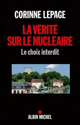 Livrenpoche : La vérité sur le nucléaire. Le choix interdit - Corinne Lepage - Livre