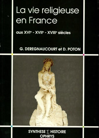 Livrenpoche : La vie religieuse en France aux XVIe, XVIIe, XVIIIe siècles - Didier Poton, G. Deregnaucourt - Livre
