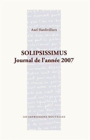 Solipsissimus. Journal de l'année 2007 - Axel Hardivilliers -  Impressions Nouvelles GF - Livre
