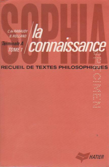 Sophia recueil de textes philosophiques Terminale A Tome I : La connaissance - Christian De Rabaudy -  Sophia - Livre
