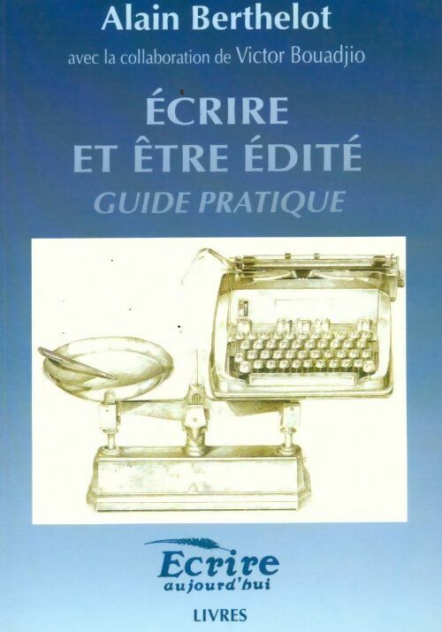 Livrenpoche : Ecrire et être édité. Guide pratique - Victor Bouadjio, Alain Berthelot - Livre