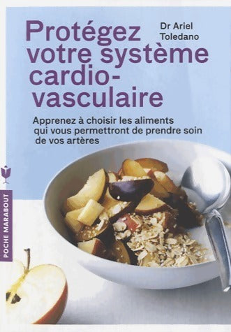 Livrenpoche : Protégez votre système cardio-vasculaire. Apprenez à choisir les aliments qui vous permettront de prendre soin de vos artères - Ariel Tolédano - Livre