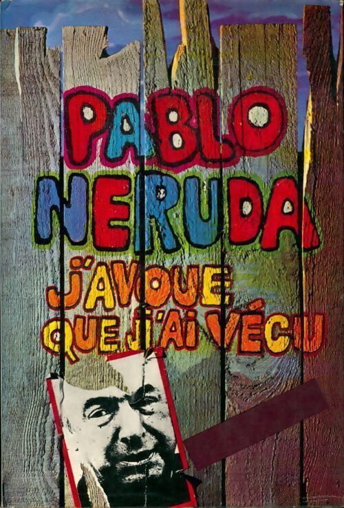 J'avoue que j'ai vécu. Mémoires - Pablo Neruda - Livre