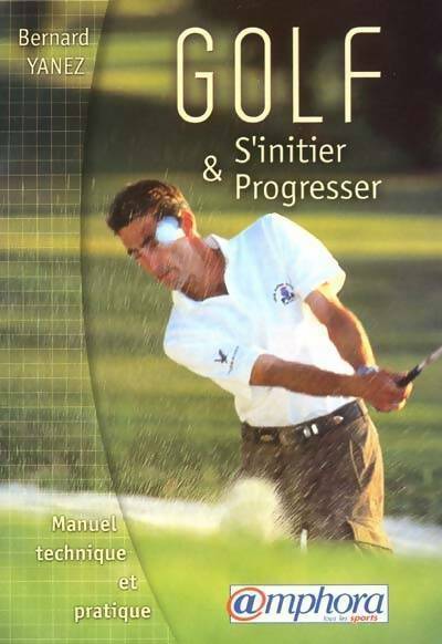 Livrenpoche : Golf. S'initier et progresser. Manuel technique et pratique - Bernard Yanez - Livre