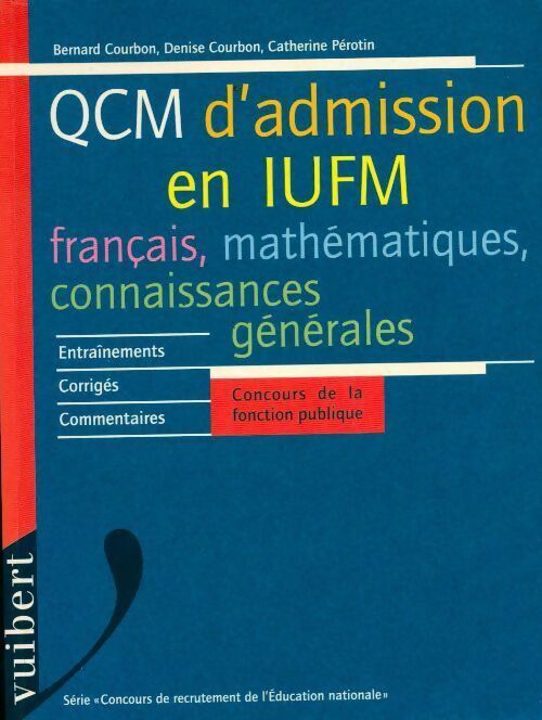 Livrenpoche : QCM d'admission en IUFM : Français, mathématiques, connaissances générales - Denise Courbon, Catherine Pérotin - Livre