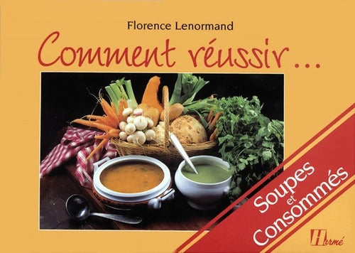 Soupes et consommés - Florence Lenormand -  Comment réussir... - Livre