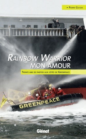 Livrenpoche : Rainbow warrior mon amour. Trente ans de photos aux côtés de Greenpeace - Pierre Gleizes - Livre