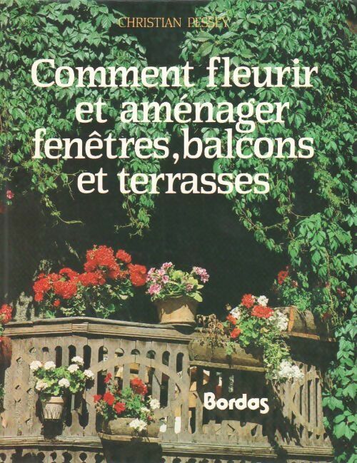 Comment fleurir et aménager fenêtres, balcons et terrasses - Christian Pessey -  Bordas GF - Livre