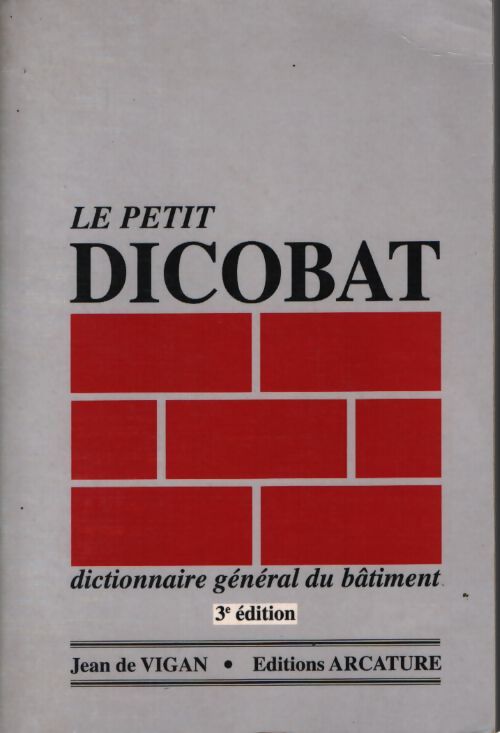 Le petit dicobat. Dictionnaire général du bâtiment - Jean De Vigan - Livre