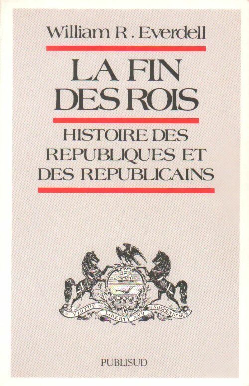 Livrenpoche : La fin des rois. Histoire des républiques et des républicains - William R. Everdell - Livre