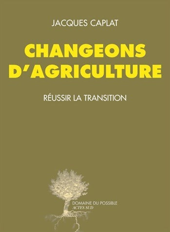 Changeons d'agriculture. Réussir la transition - Jacques Caplat -  Domaine du possible - Livre