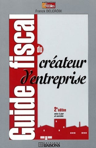 Guide fiscal du créateur d'entreprise - Franck Delcroix -  Nouvelles fiscales - Livre