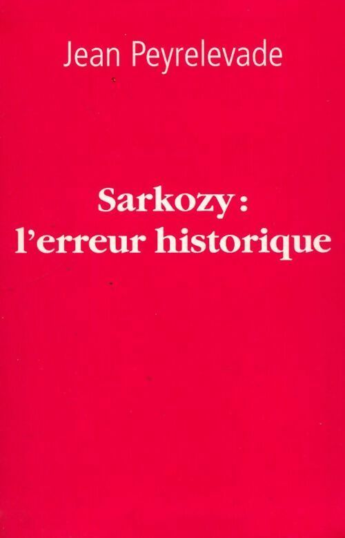 Livrenpoche : Sarkozy : L'erreur historique - Jean Peyrelevade - Livre