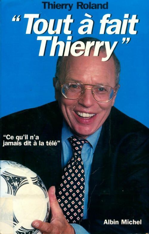 Livrenpoche : Tout à fait thierry ! Ce qu'il n'a jamais dit à la télé - Thierry Roland - Livre