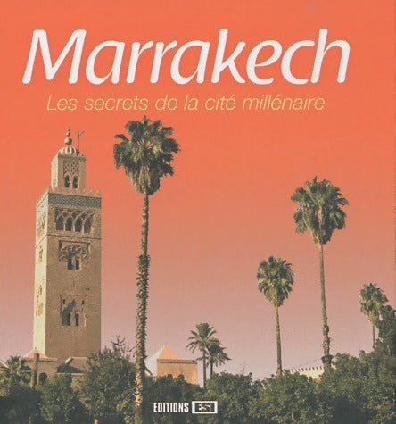 Marrakech. Les secrets de la cité millénaire - Vincent Tridon -  Esi GF - Livre