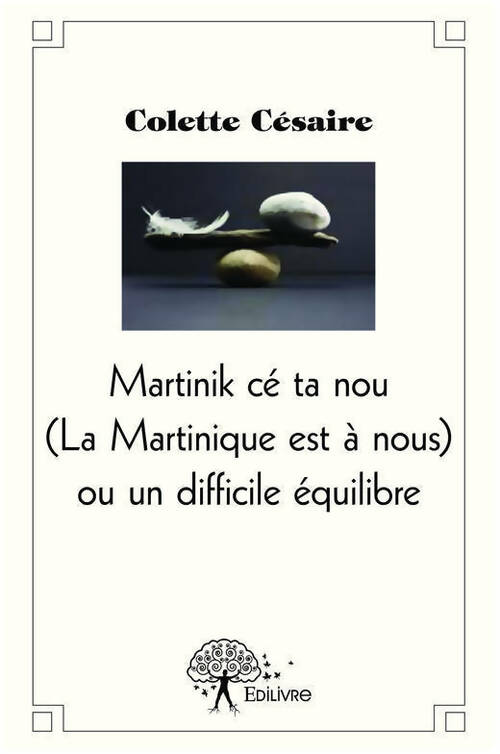 La Martinique est à nous ou un difficile équilibre - Colette Cesaire -  Edilivre GF - Livre