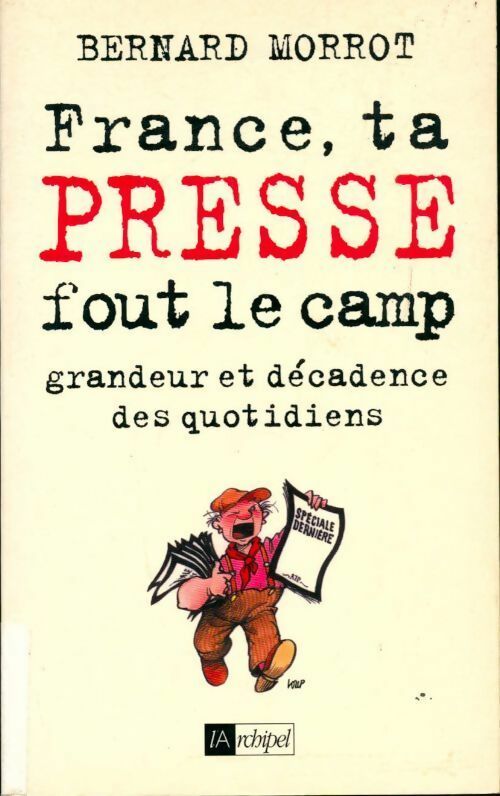 France, ta presse fout le camp. Grandeur et décadence des quotidiens - Bernard Morrot -  L'archipel GF - Livre