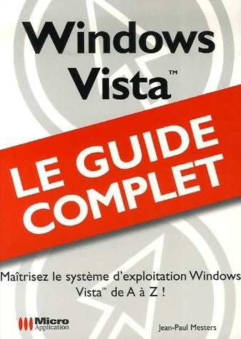 Windows Vista. Le guide complet - Jean-Paul Mesters -  Micro Application GF - Livre