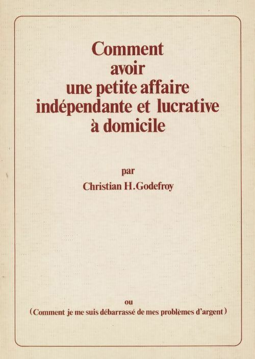 Livrenpoche : Comment avoir une petite affaire indépendante et lucrative à domicile - Chirstian H. Godefroy - Livre