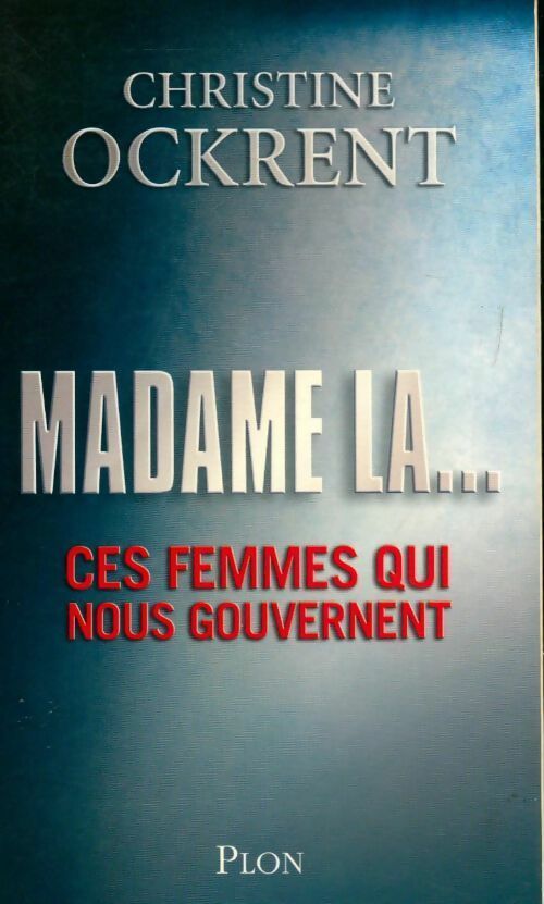 Madame la... Ces femmes qui nous gouvernent - Christine Ockrent -  Plon GF - Livre