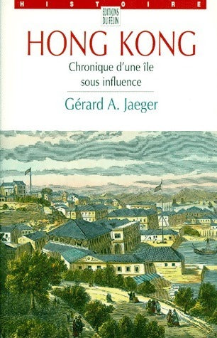 Hong Kong. Chromique d'une île sous influence - Gérard Jaeger - Livre