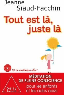 Livrenpoche : Tout est là, juste là. Méditation de pleine conscience pour les enfants et les ados aussi - Jeanne Siaud-Facchin - Livre