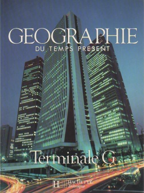 Géographie du temps présent Terminale G - Collectif -  Hachette Technique GF - Livre