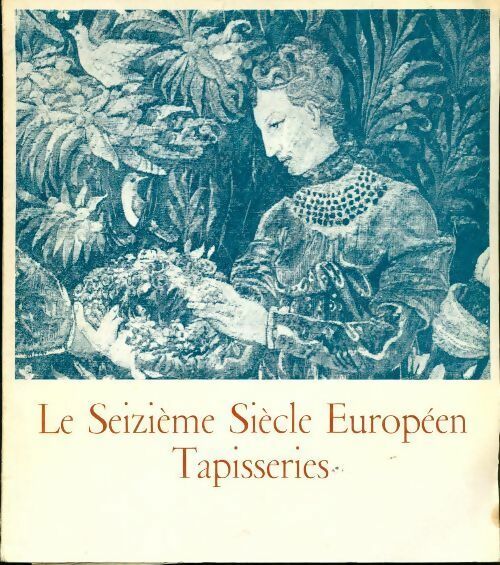Le seizième siècle européen tapisseries. Paris mobilier national octobre 1965-janvier 1966) - Collectif -  Musées Nationaux GF - Livre