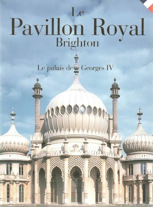 Livrenpoche : Le Pavillon Royal Brighton. Le palais de Georges IV - Collectif - Livre