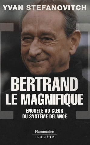 Livrenpoche : Bertrand le magnifique. Enquête au coeur du système Delanoë - Yvan Stefanovitch - Livre