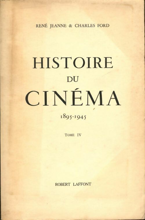 Histoire encyclopédique du cinéma Tome IV le cinéma parlant 1929-1945 sauf U. S. A.  - René Jeanne ; Charles Ford -  Laffont GF - Livre
