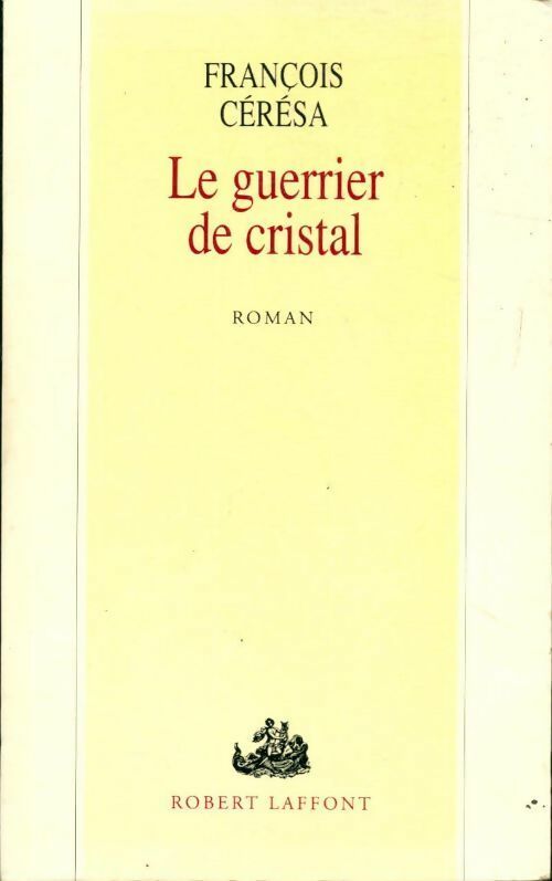 Le guerrier de cristal - François Cérésa -  Laffont GF - Livre
