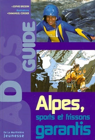 Alpes, Sports et frissons garantis - Sophie Bresdin -  Ados guide - Livre