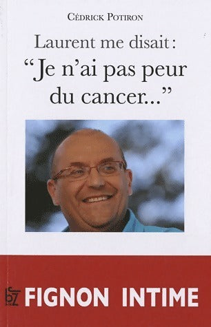 Laurent me disait : Je n'ai pas peur du cancer - Cédric Potiron -  JBZ GF - Livre