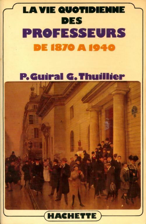 Livrenpoche : La vie quotidienne des professeurs en France de 1870 à 1940 - Guy Thuillier, Pierre Guiral - Livre