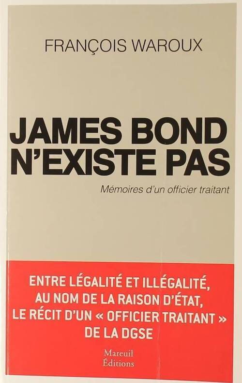 James bond n'existe pas. Mémoires d'un officier traitant - François Waroux - Livre