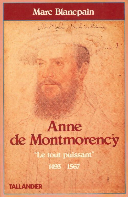 Anne de Montmorency. Le tout puissant 1493-1567 - Marc Blancpain - Livre