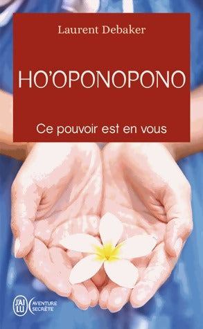 Livrenpoche : Ho'oponopono. Ce pouvoir est en vous - Laurent Debaker - Livre