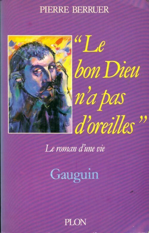 Le bon Dieu n'a pas d'oreilles. Gauguin, le roman d'une vie - Pierre Berruer -  Plon GF - Livre