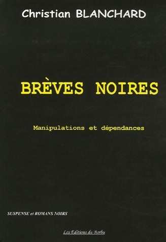 Livrenpoche : Brèves noires. Manipulations et dépendances - Christian Blanchard - Livre
