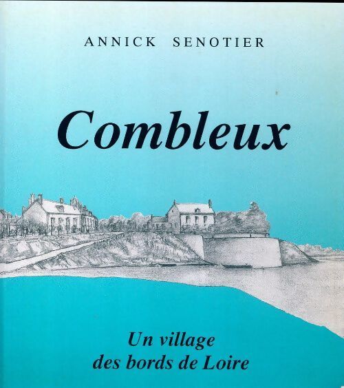 Livrenpoche : Combleux. Un village des bords de Loire - Annick Senotier - Livre