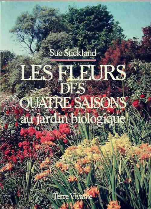 Les fleurs des quatre saisons au jardin biologique - Sue Stickland - Livre