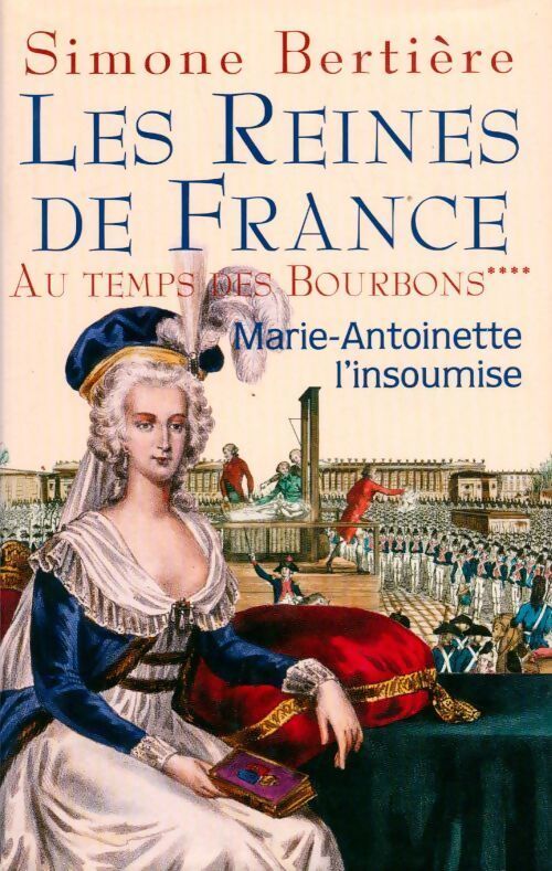 Livrenpoche : Les reines de France au temps des Bourbons Tome IV : Marie-Antoinette, l'insoumise - Simone Bertière - Livre